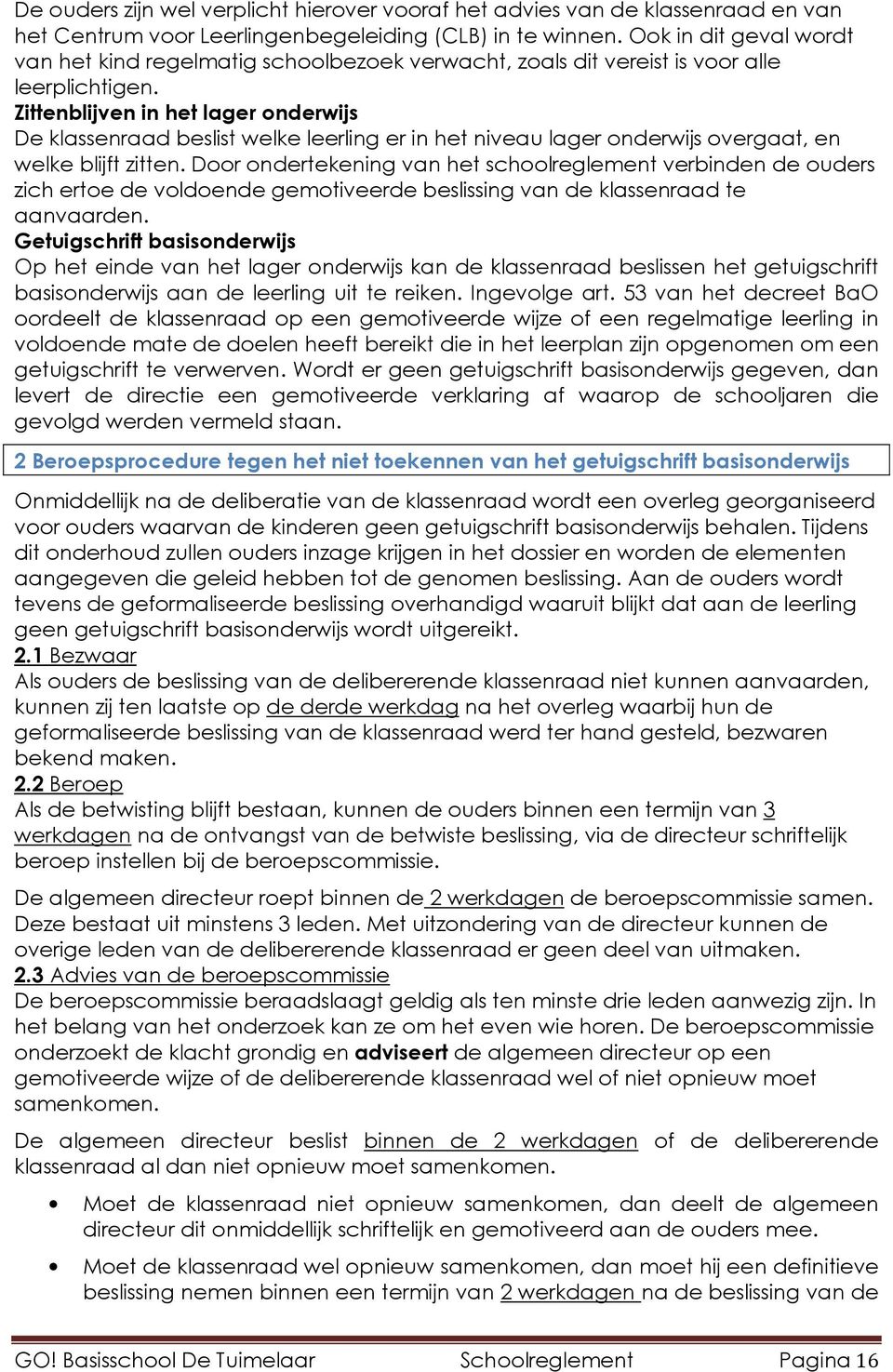 Zittenblijven in het lager onderwijs De klassenraad beslist welke leerling er in het niveau lager onderwijs overgaat, en welke blijft zitten.