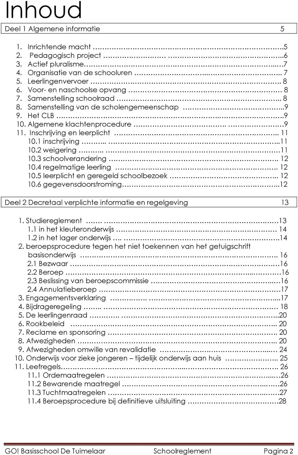 1 inschrijving....11 10.2 weigering.. 11 10.3 schoolverandering. 12 10.4 regelmatige leerling. 12 10.5 leerplicht en geregeld schoolbezoek.. 12 10.6 gegevensdoorstroming.