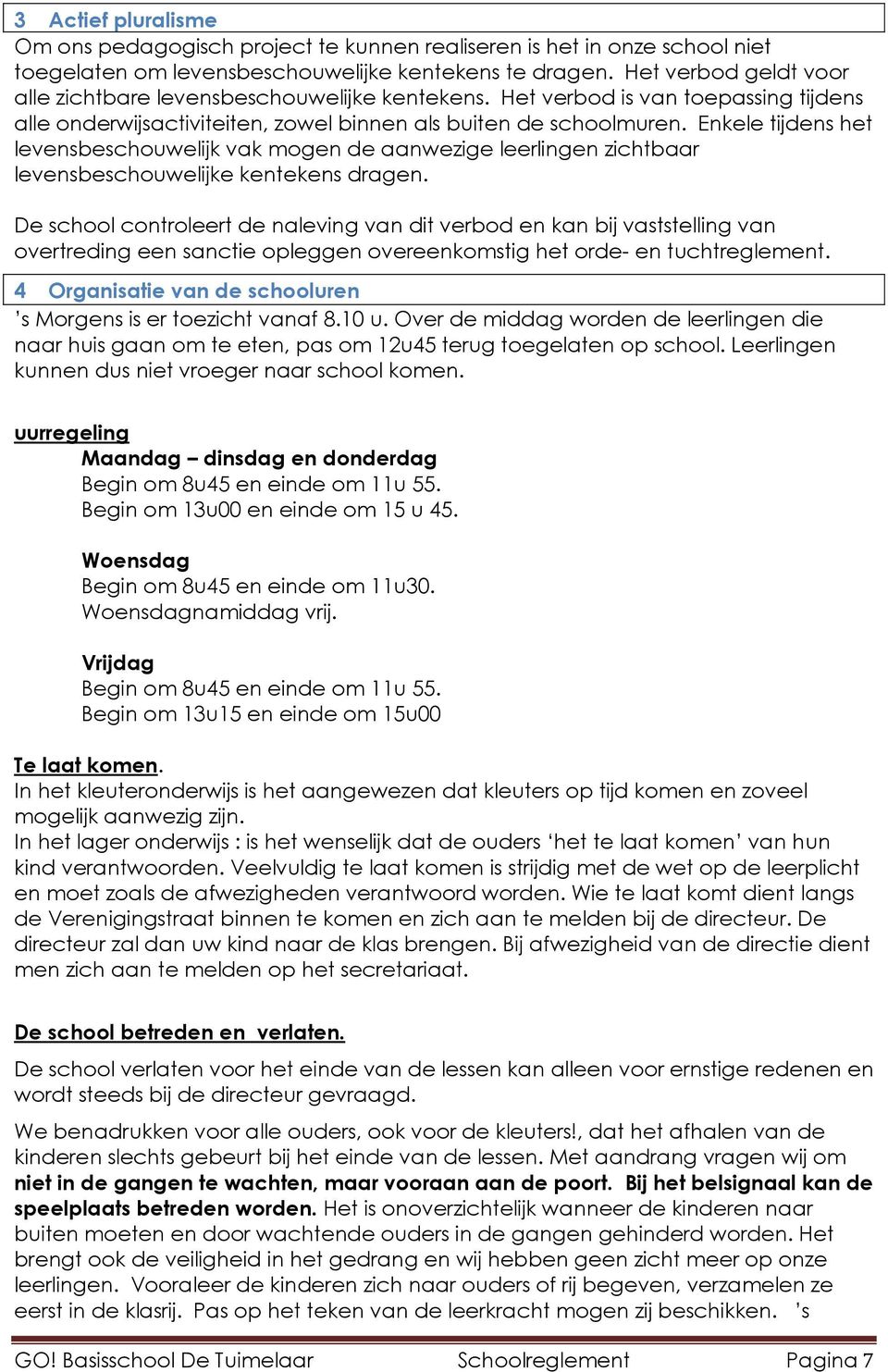 Enkele tijdens het levensbeschouwelijk vak mogen de aanwezige leerlingen zichtbaar levensbeschouwelijke kentekens dragen.