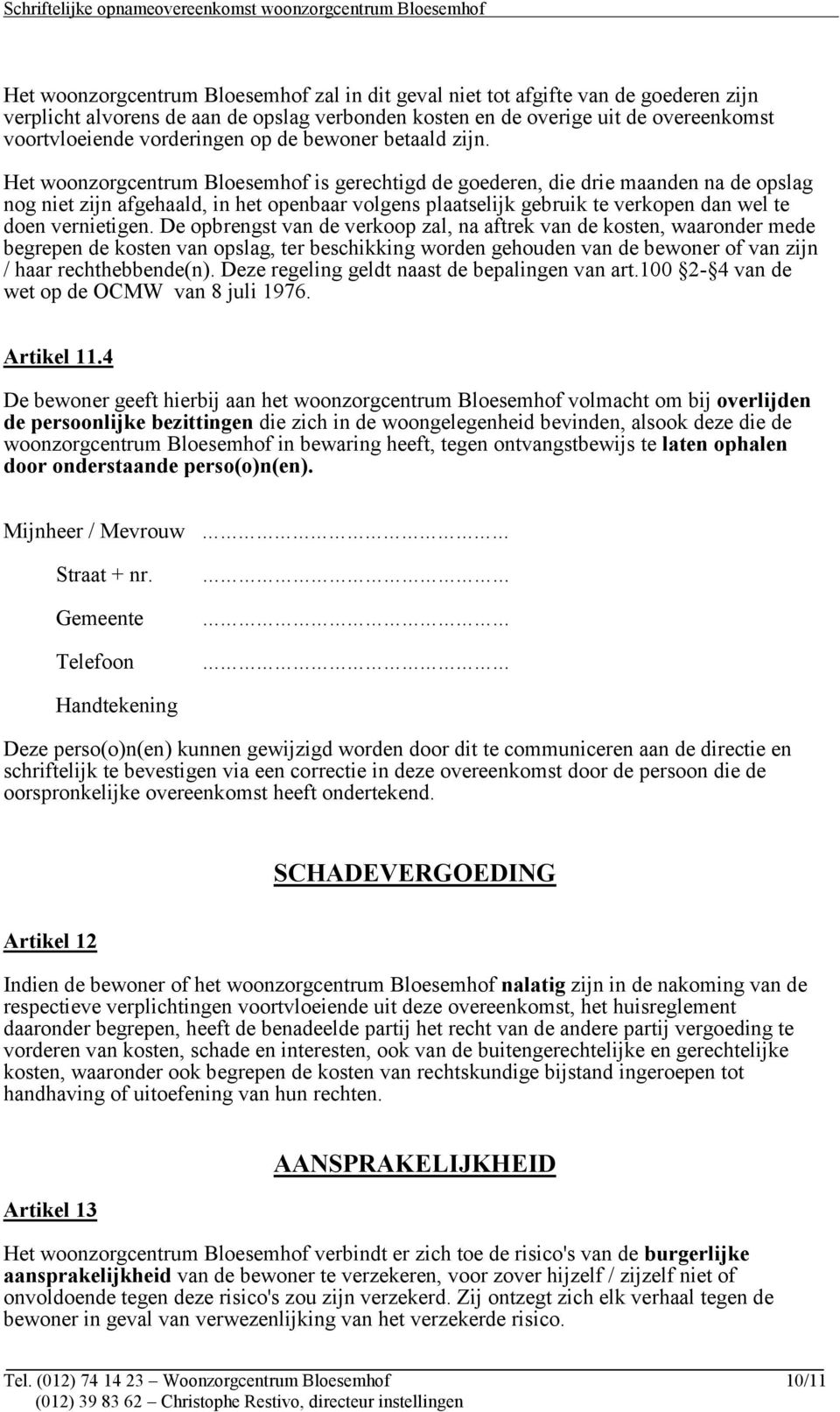 Het woonzorgcentrum Bloesemhof is gerechtigd de goederen, die drie maanden na de opslag nog niet zijn afgehaald, in het openbaar volgens plaatselijk gebruik te verkopen dan wel te doen vernietigen.