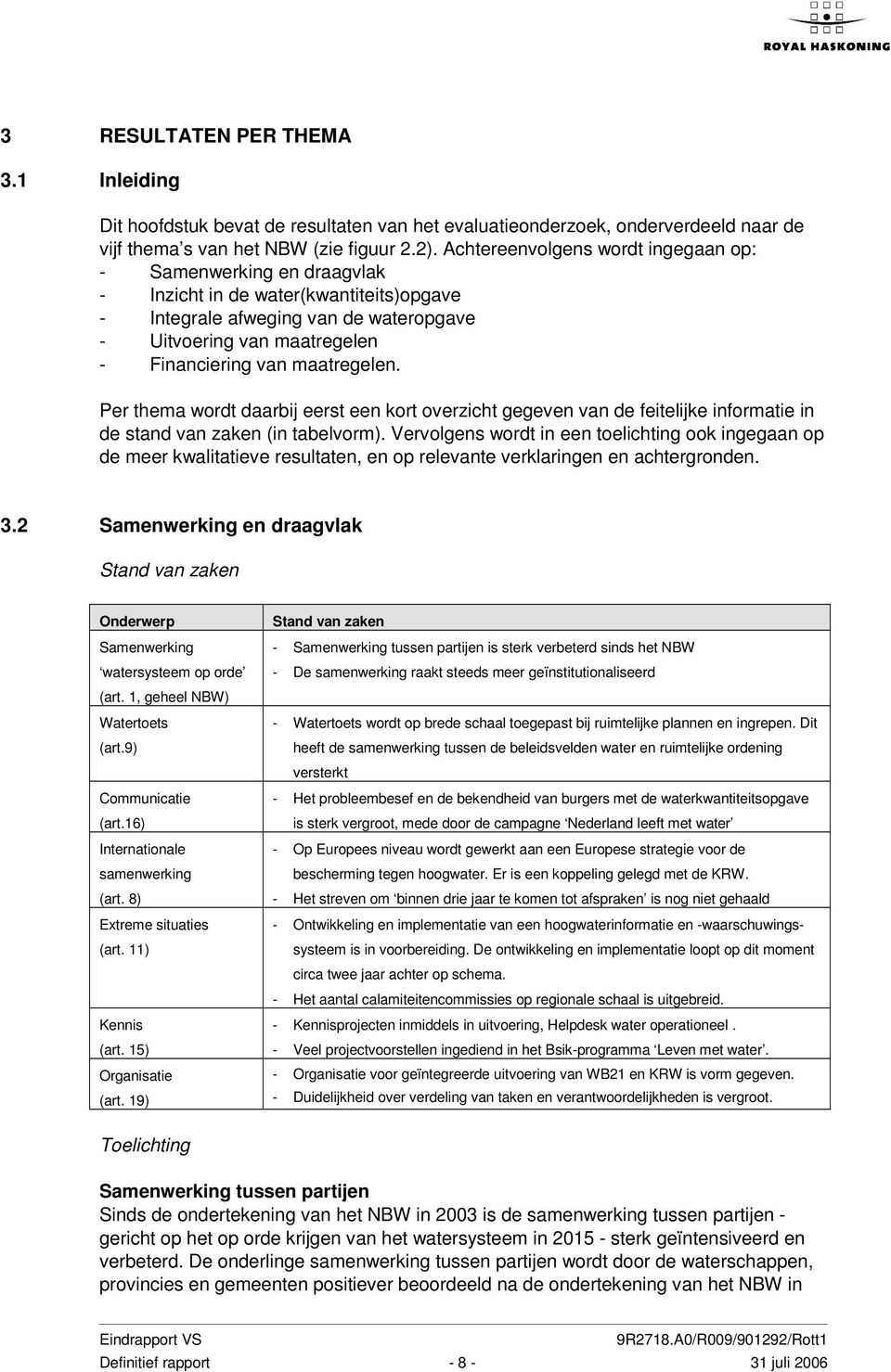 maatregelen. Per thema wordt daarbij eerst een kort overzicht gegeven van de feitelijke informatie in de stand van zaken (in tabelvorm).