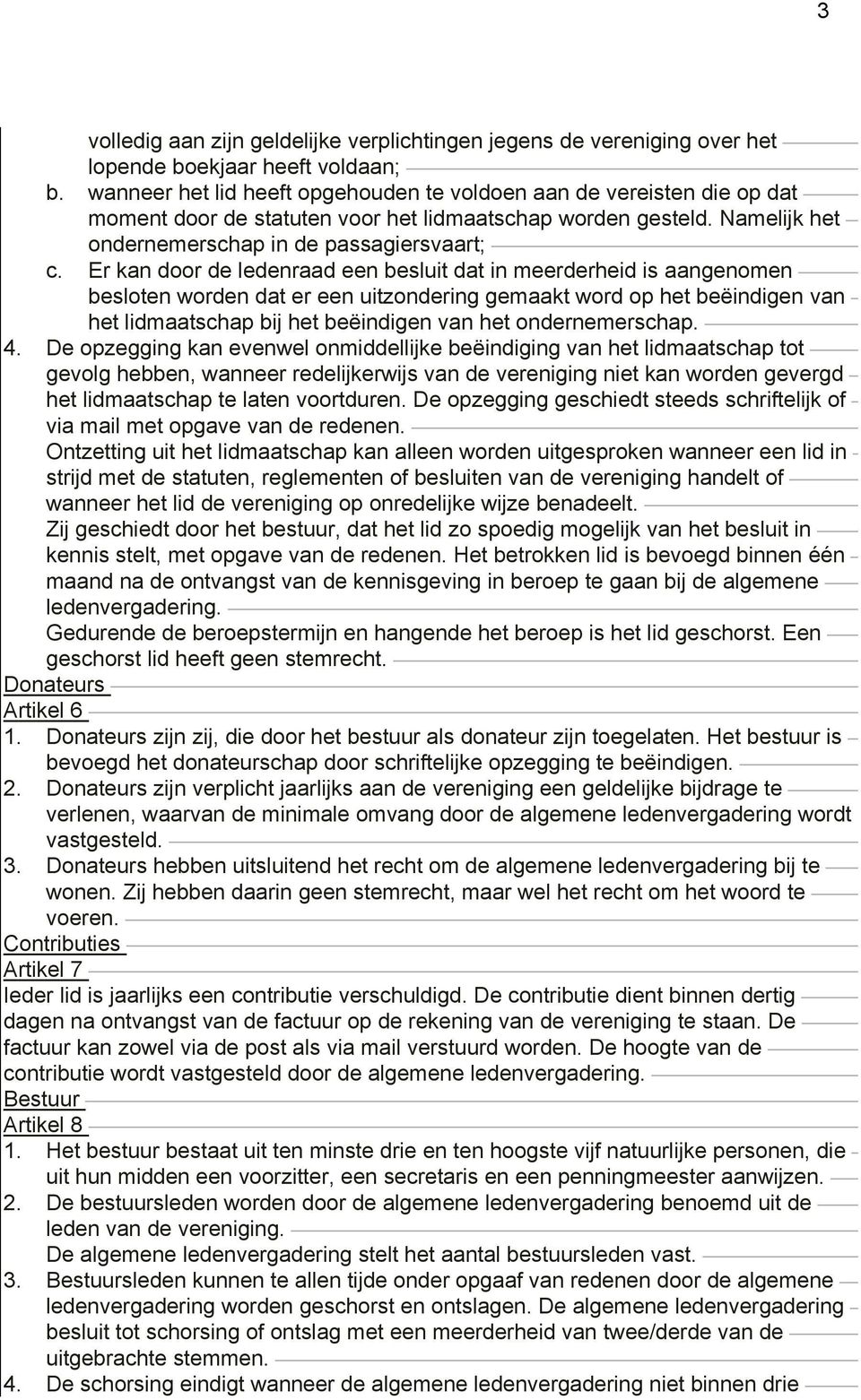 Er kan door de ledenraad een besluit dat in meerderheid is aangenomen besloten worden dat er een uitzondering gemaakt word op het beëindigen van het lidmaatschap bij het beëindigen van het