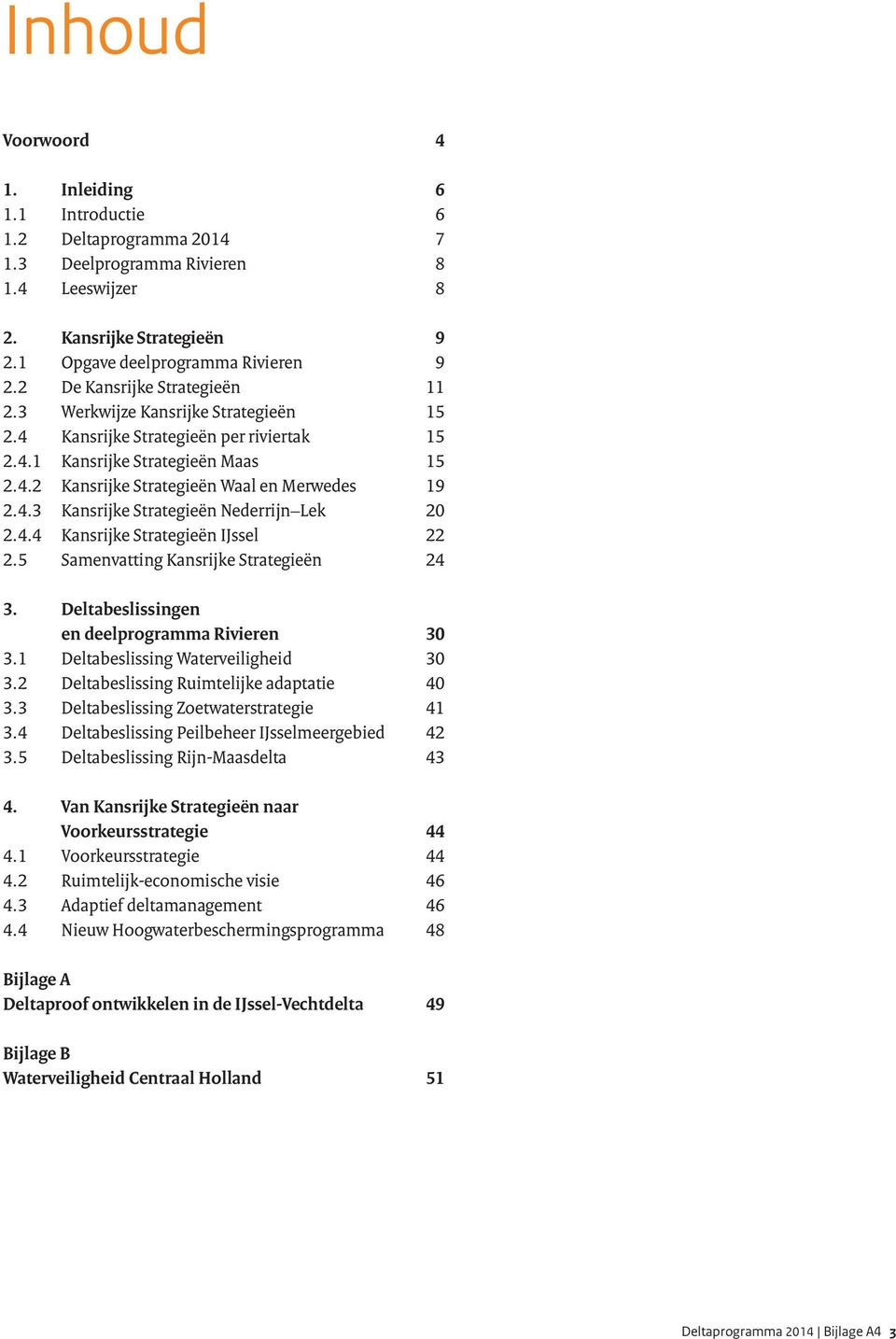 4.4 Kansrijke Strategieën IJssel 22 2.5 Samenvatting Kansrijke Strategieën 24 3. Deltabeslissingen en deelprogramma Rivieren 30 3.1 Deltabeslissing Waterveiligheid 30 3.