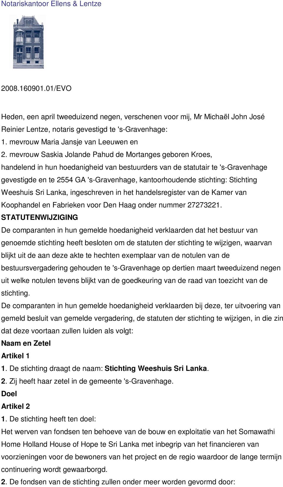 stichting: Stichting Weeshuis Sri Lanka, ingeschreven in het handelsregister van de Kamer van Koophandel en Fabrieken voor Den Haag onder nummer 27273221.