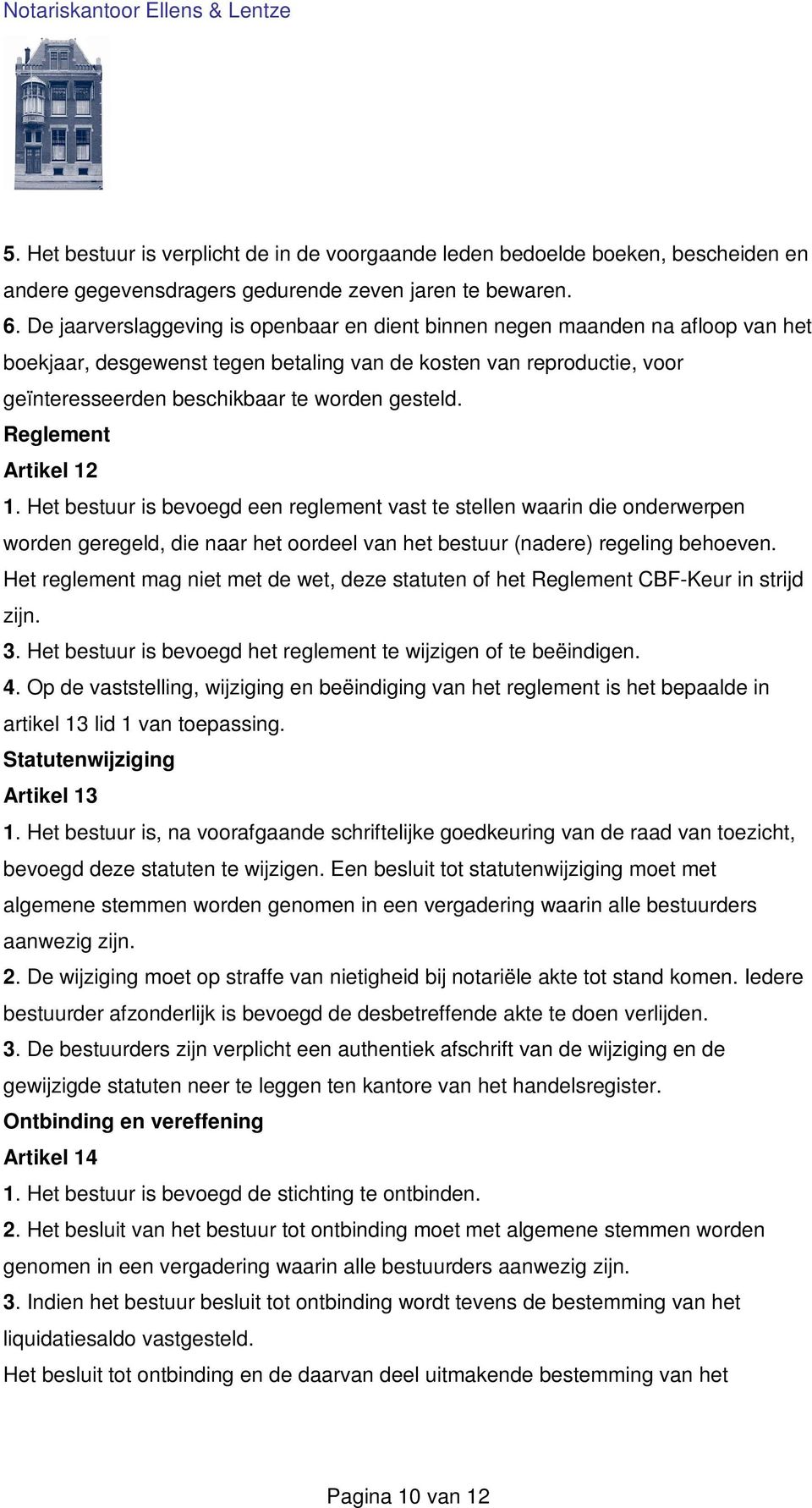 Reglement Artikel 12 1. Het bestuur is bevoegd een reglement vast te stellen waarin die onderwerpen worden geregeld, die naar het oordeel van het bestuur (nadere) regeling behoeven.