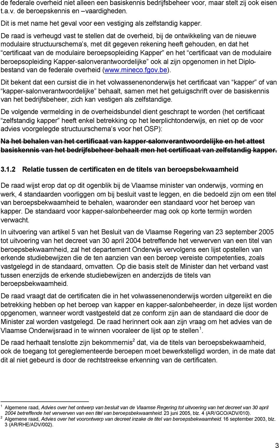 De raad is verheugd vast te stellen dat de overheid, bij de ontwikkeling van de nieuwe modulaire structuurschema s, met dit gegeven rekening heeft gehouden, en dat het certificaat van de modulaire