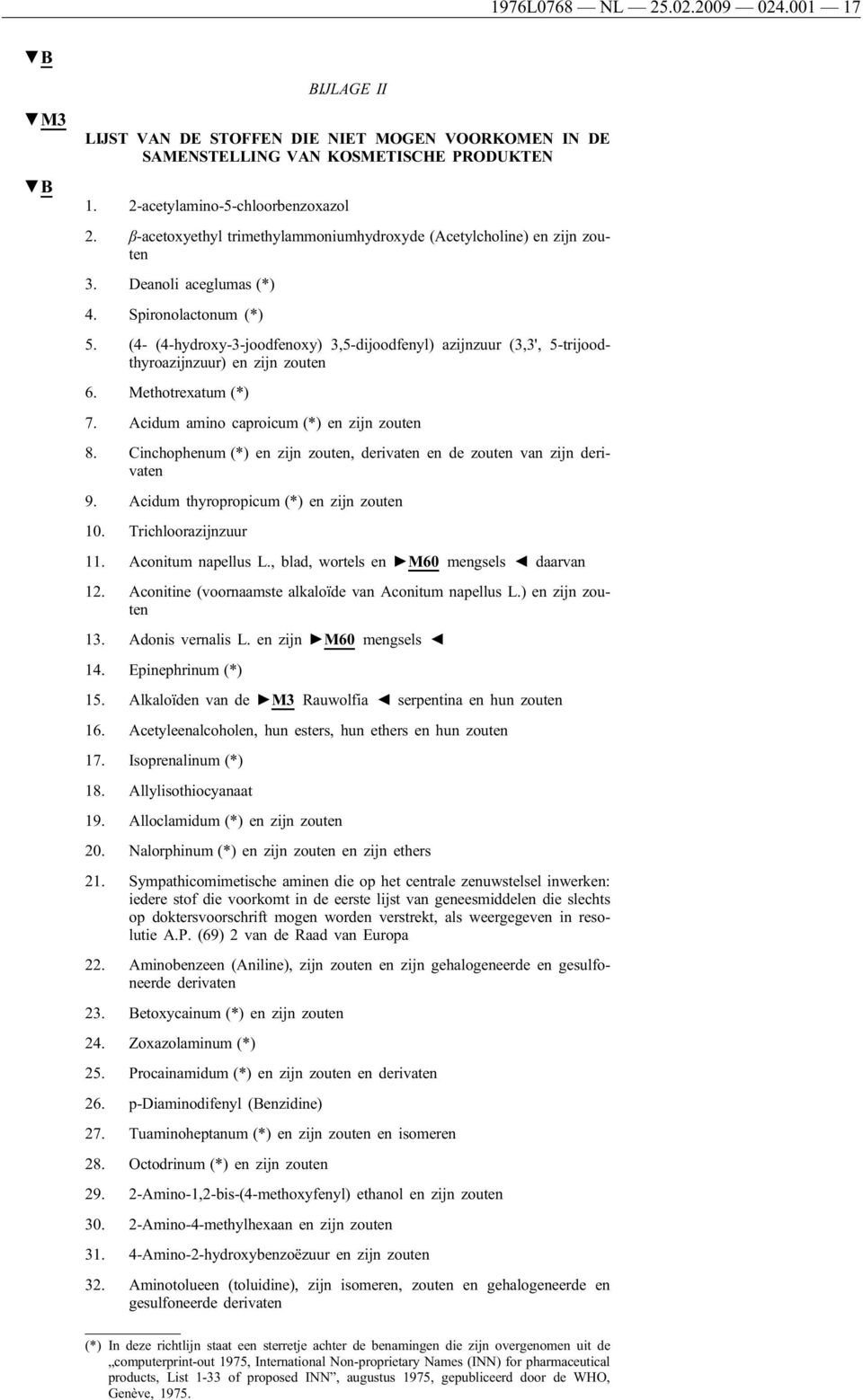 (4- (4-hydroxy-3-joodfenoxy) 3,5-dĳoodfenyl) azĳnzuur (3,3', 5-trĳoodthyroazĳnzuur) en zĳn zouten 6. Methotrexatum (*) 7. Acidum amino caproicum (*) en zĳn zouten 8.