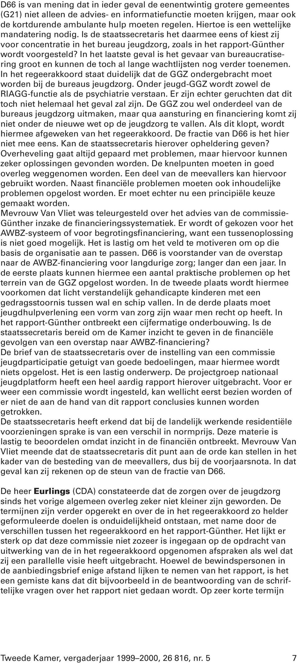 In het laatste geval is het gevaar van bureaucratisering groot en kunnen de toch al lange wachtlijsten nog verder toenemen.