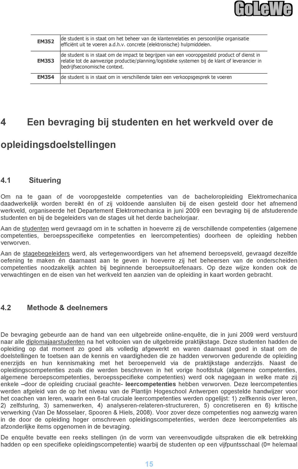 bedrijfseconomische context. de student is in staat om in verschillende talen een verkoopsgesprek te voeren 4 Een bevraging bij studenten en het werkveld over de opleidingsdoelstellingen 4.