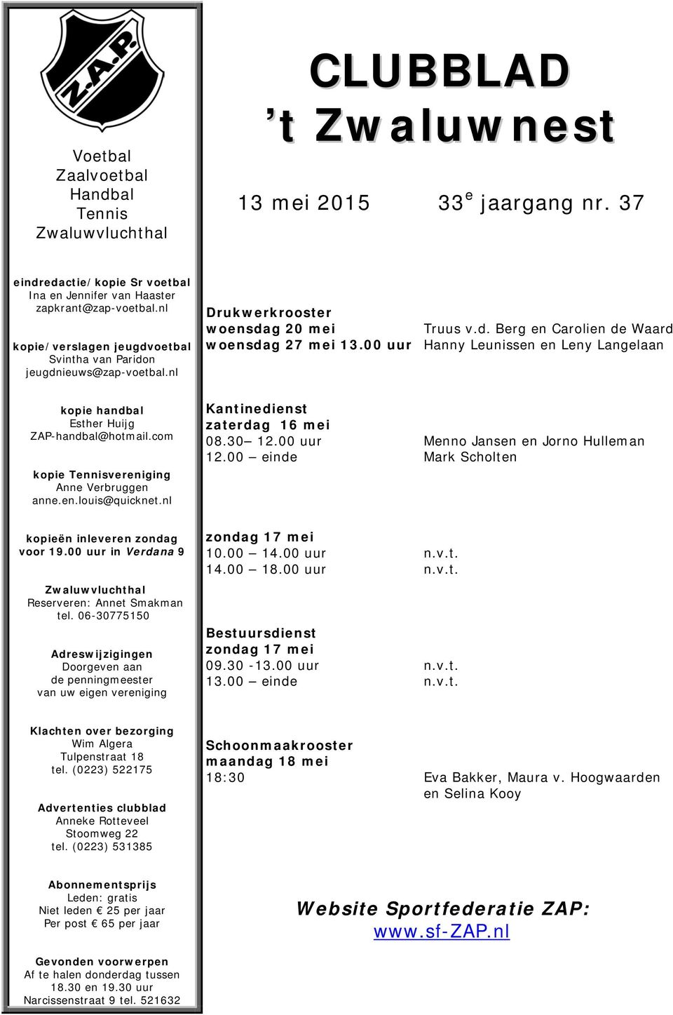 00 uur Hanny Leunissen en Leny Langelaan kopie handbal Esther Huijg ZAP-handbal@hotmail.com kopie Tennisvereniging Anne Verbruggen anne.en.louis@quicknet.nl Kantinedienst zaterdag 16 mei 08.30 12.