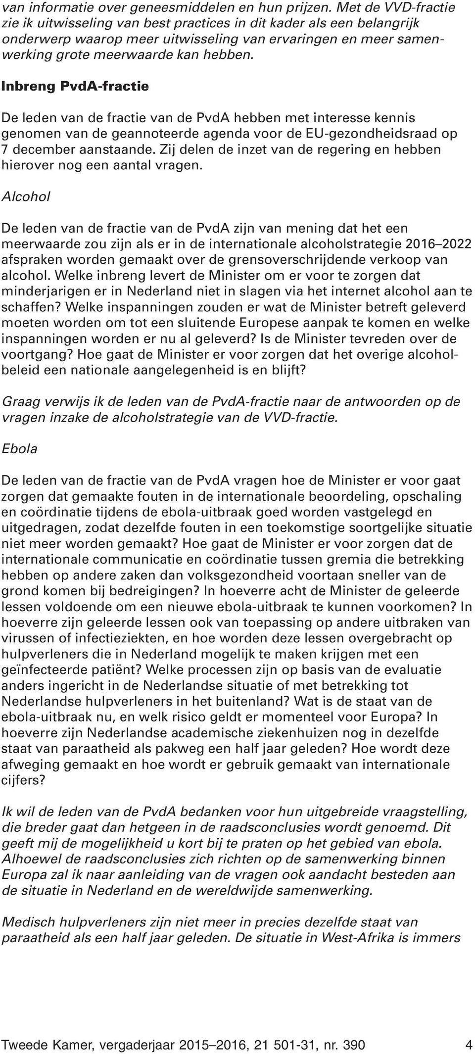 Inbreng PvdA-fractie De leden van de fractie van de PvdA hebben met interesse kennis genomen van de geannoteerde agenda voor de EU-gezondheidsraad op 7 december aanstaande.