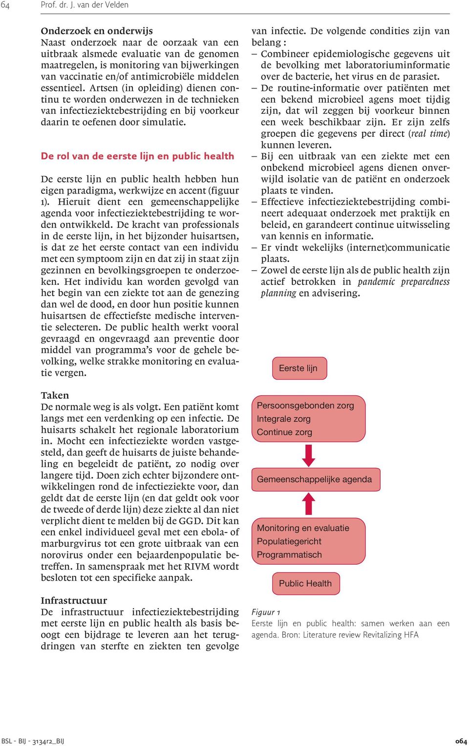 middelen essentieel. Artsen (in opleiding) dienen continu te worden onderwezen in de technieken van infectieziektebestrijding en bij voorkeur daarin te oefenen door simulatie.