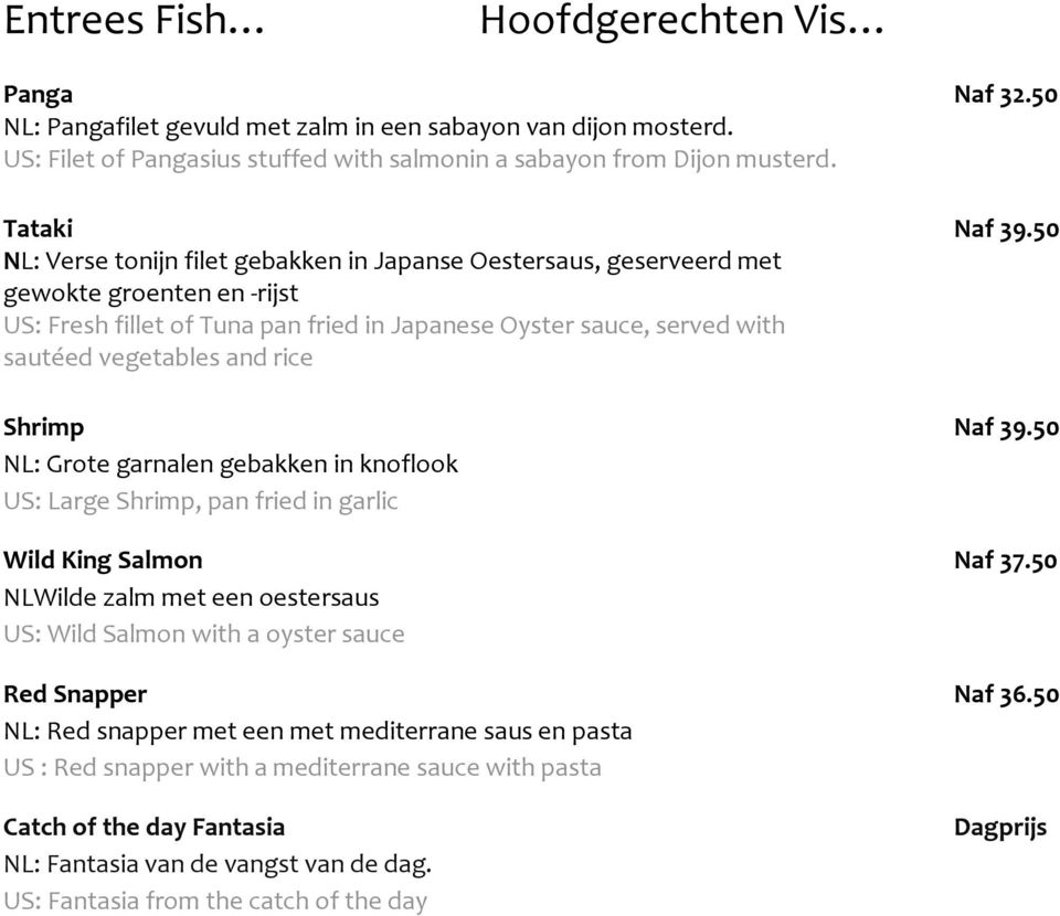 50 NL: Verse tonijn filet gebakken in Japanse Oestersaus, geserveerd met gewokte groenten en -rijst US: Fresh fillet of Tuna pan fried in Japanese Oyster sauce, served with sautéed vegetables and