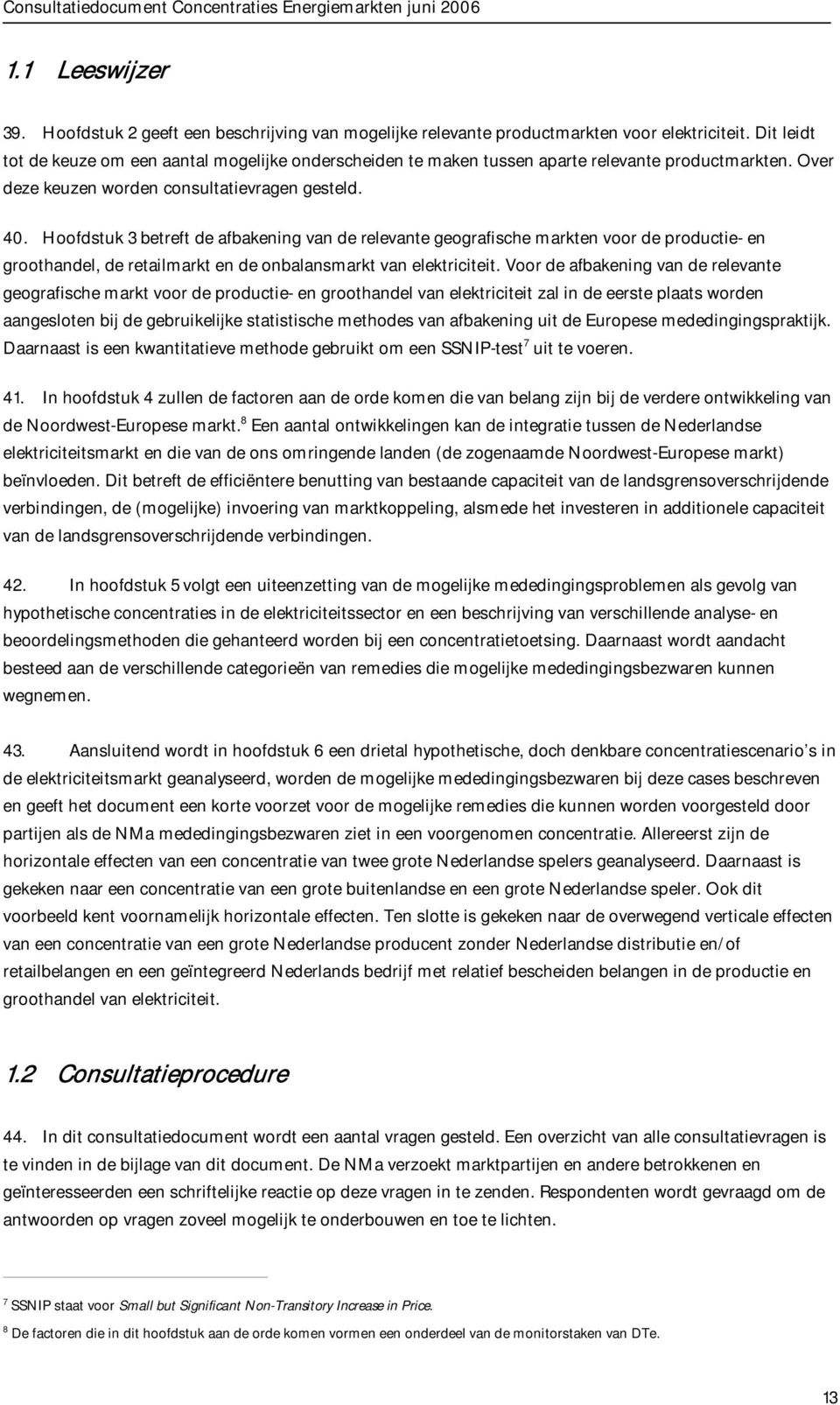 Hoofdstuk 3 betreft de afbakening van de relevante geografische markten voor de productie- en groothandel, de retailmarkt en de onbalansmarkt van elektriciteit.