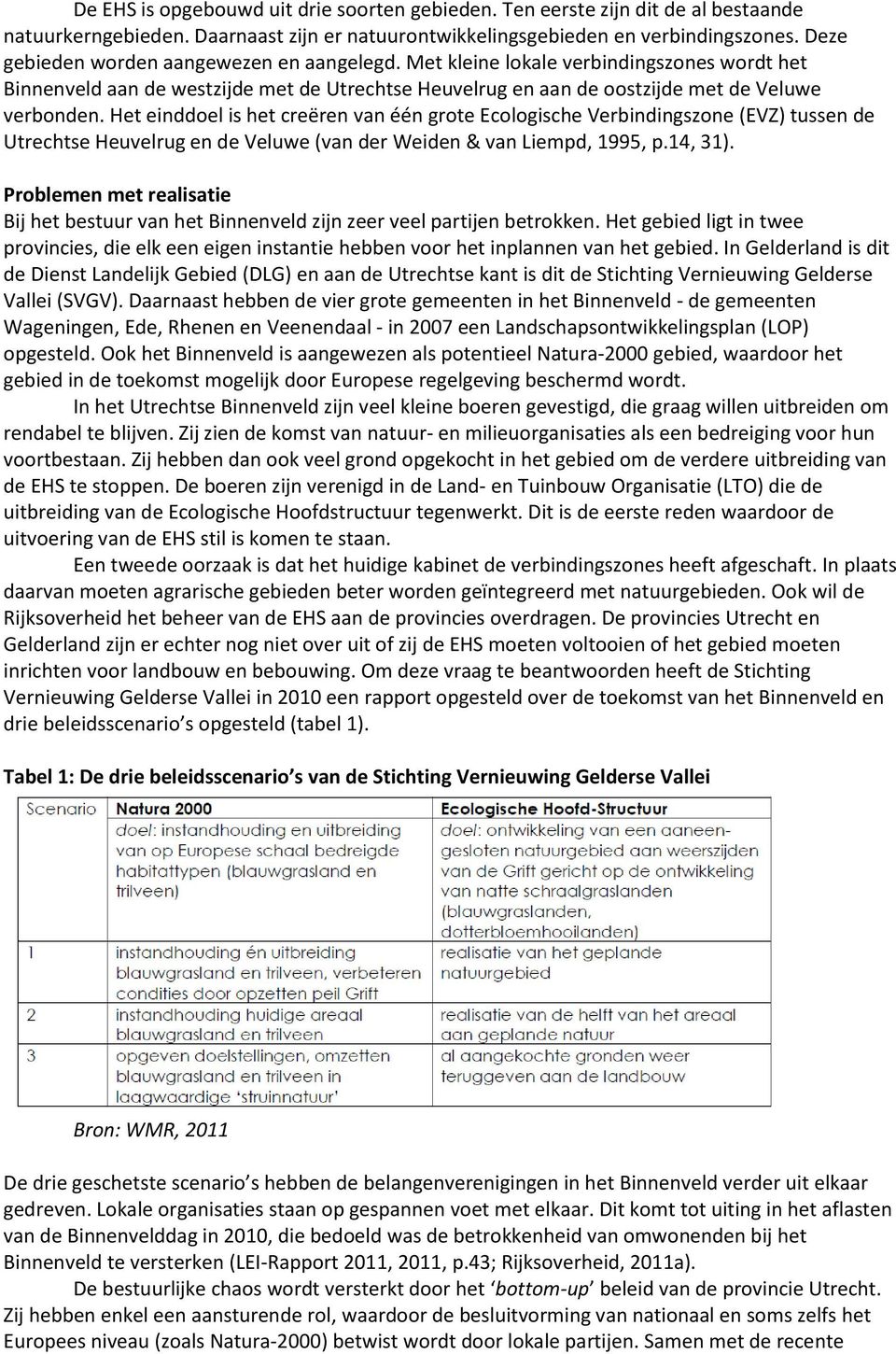 Het einddoel is het creëren van één grote Ecologische Verbindingszone (EVZ) tussen de Utrechtse Heuvelrug en de Veluwe (van der Weiden & van Liempd, 1995, p.14, 31).