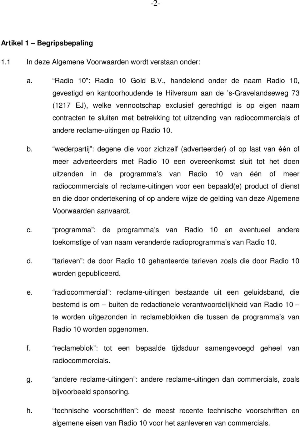 , handelend onder de naam Radio 10, gevestigd en kantoorhoudende te Hilversum aan de s-gravelandseweg 73 (1217 EJ), welke vennootschap exclusief gerechtigd is op eigen naam contracten te sluiten met