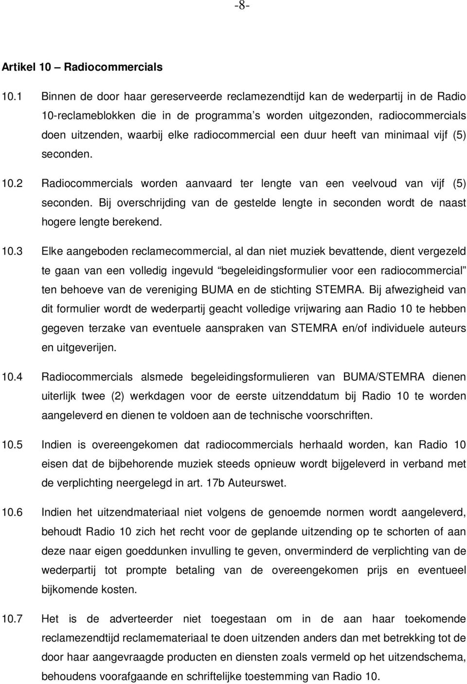 radiocommercial een duur heeft van minimaal vijf (5) seconden. 10.2 Radiocommercials worden aanvaard ter lengte van een veelvoud van vijf (5) seconden.