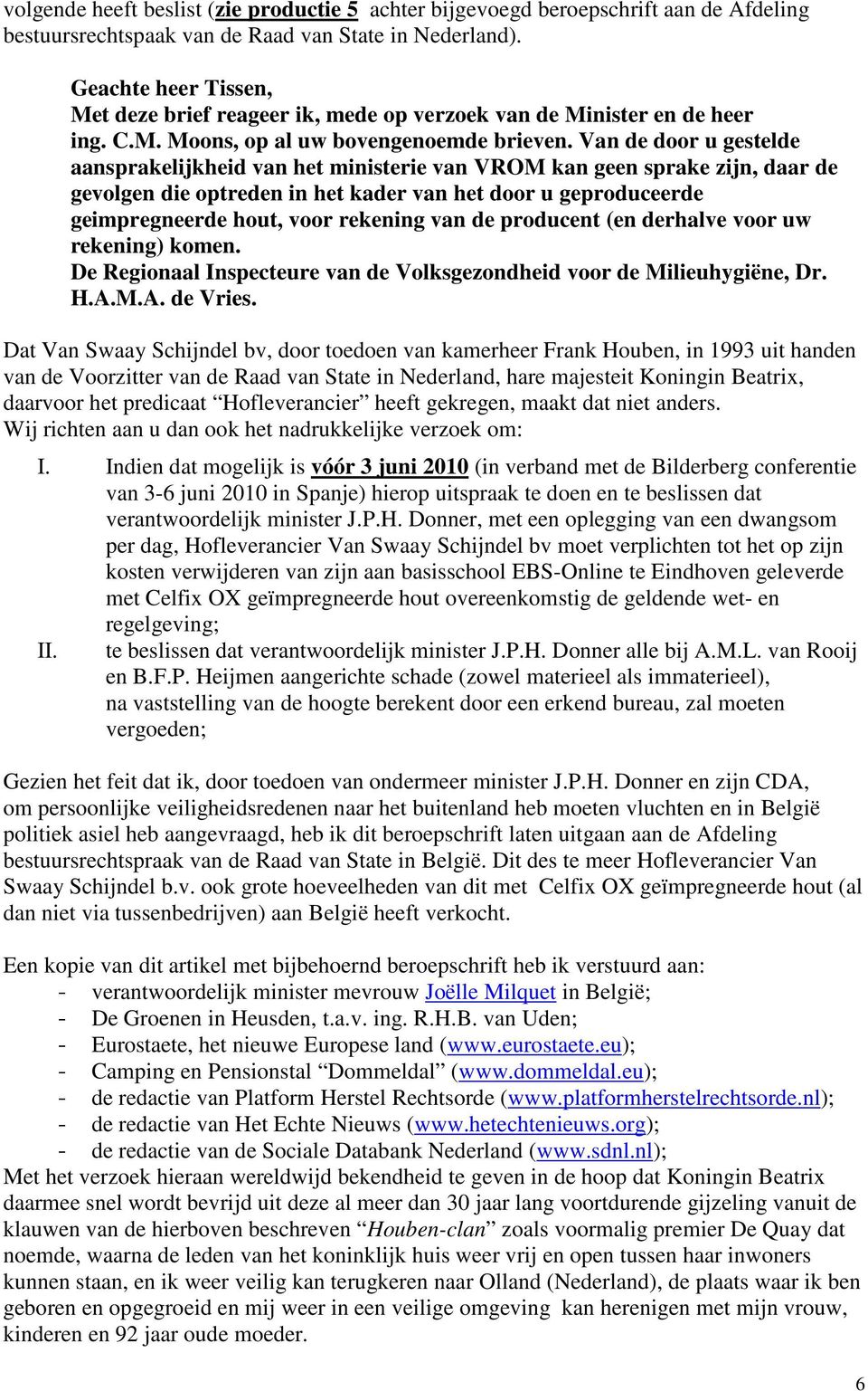 Van de door u gestelde aansprakelijkheid van het ministerie van VROM kan geen sprake zijn, daar de gevolgen die optreden in het kader van het door u geproduceerde geimpregneerde hout, voor rekening