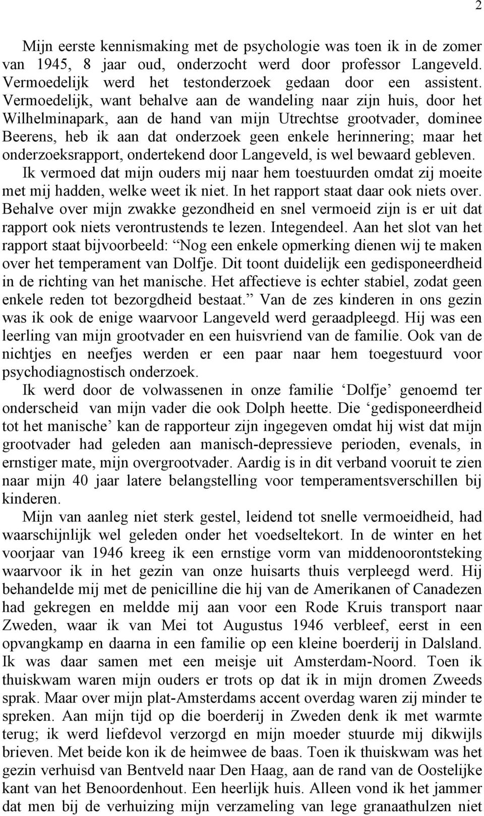 het onderzoeksrapport, ondertekend door Langeveld, is wel bewaard gebleven. Ik vermoed dat mijn ouders mij naar hem toestuurden omdat zij moeite met mij hadden, welke weet ik niet.