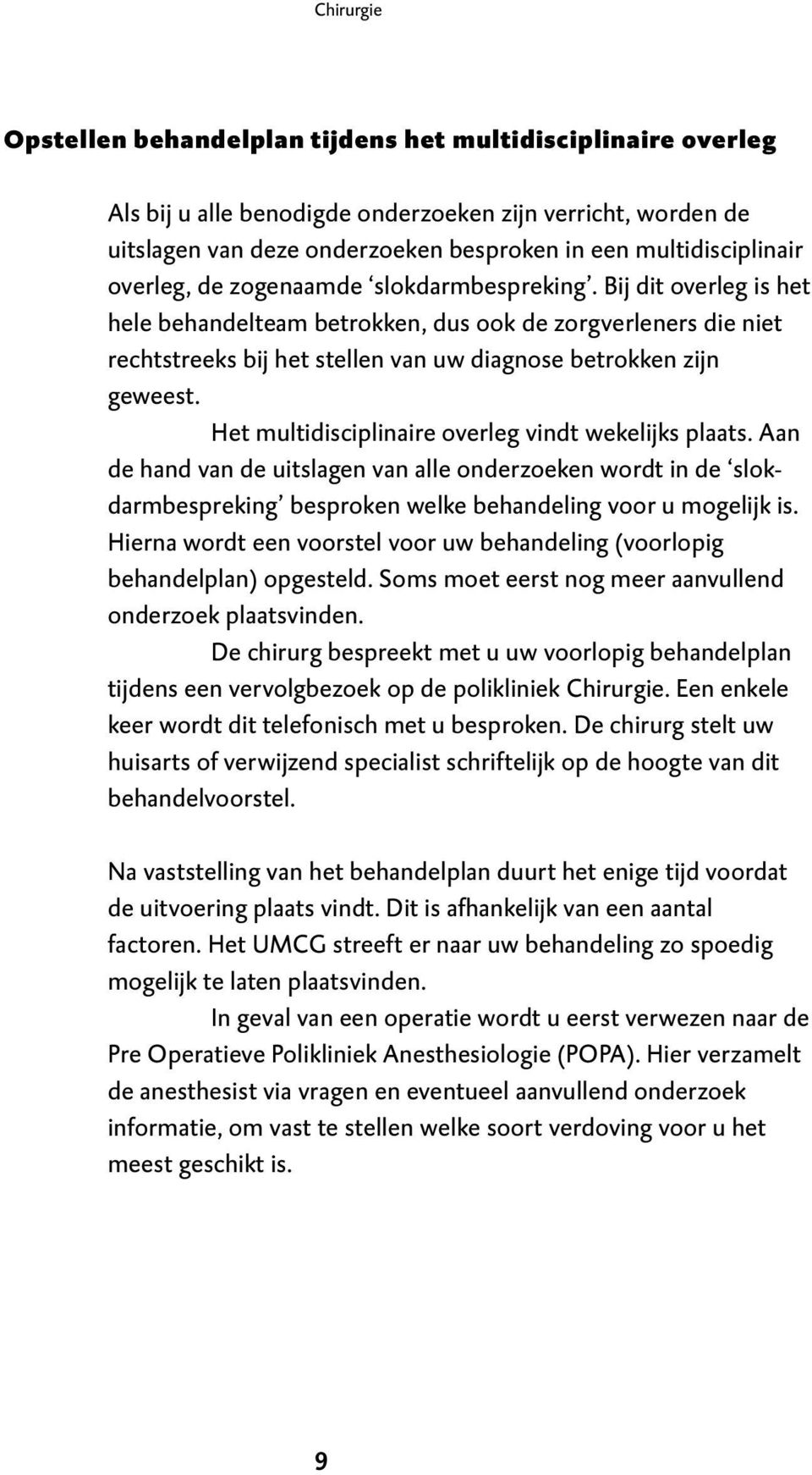 Het multidisciplinaire overleg vindt wekelijks plaats. Aan de hand van de uitslagen van alle onderzoeken wordt in de slokdarmbespreking besproken welke behandeling voor u mogelijk is.