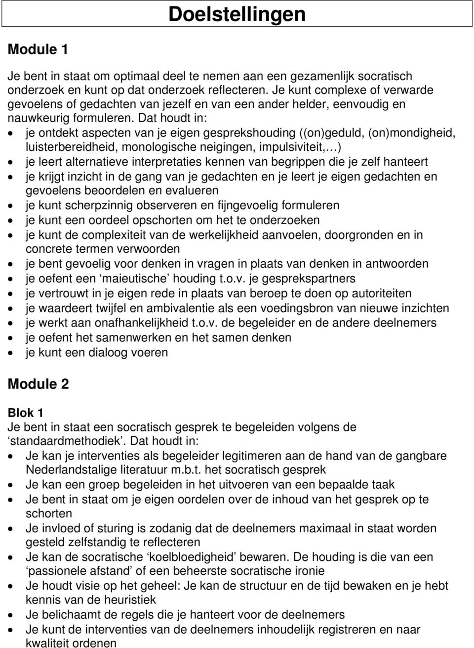 Dat houdt in: je ontdekt aspecten van je eigen gesprekshouding ((on)geduld, (on)mondigheid, luisterbereidheid, monologische neigingen, impulsiviteit, ) je leert alternatieve interpretaties kennen van