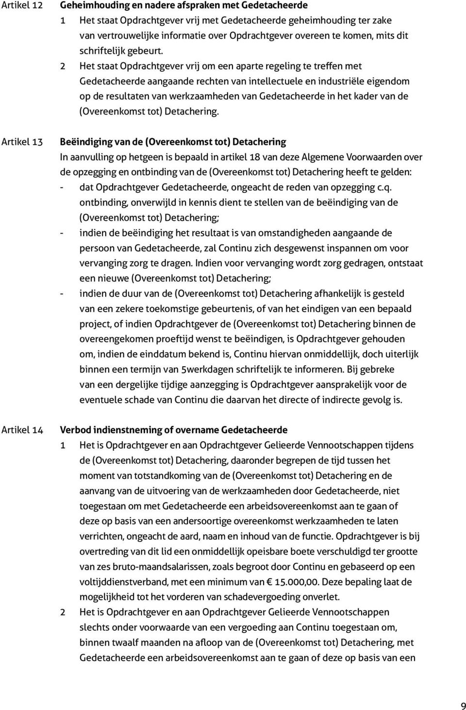 2 Het staat Opdrachtgever vrij om een aparte regeling te treffen met Gedetacheerde aangaande rechten van intellectuele en industriële eigendom op de resultaten van werkzaamheden van Gedetacheerde in