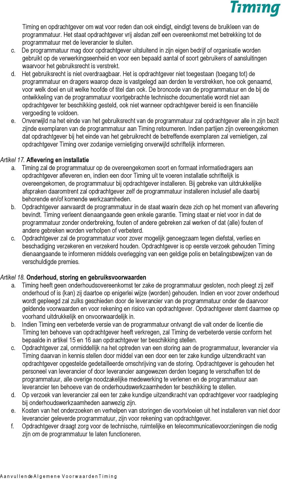 De programmatuur mag door opdrachtgever uitsluitend in zijn eigen bedrijf of organisatie worden gebruikt op de verwerkingseenheid en voor een bepaald aantal of soort gebruikers of aansluitingen