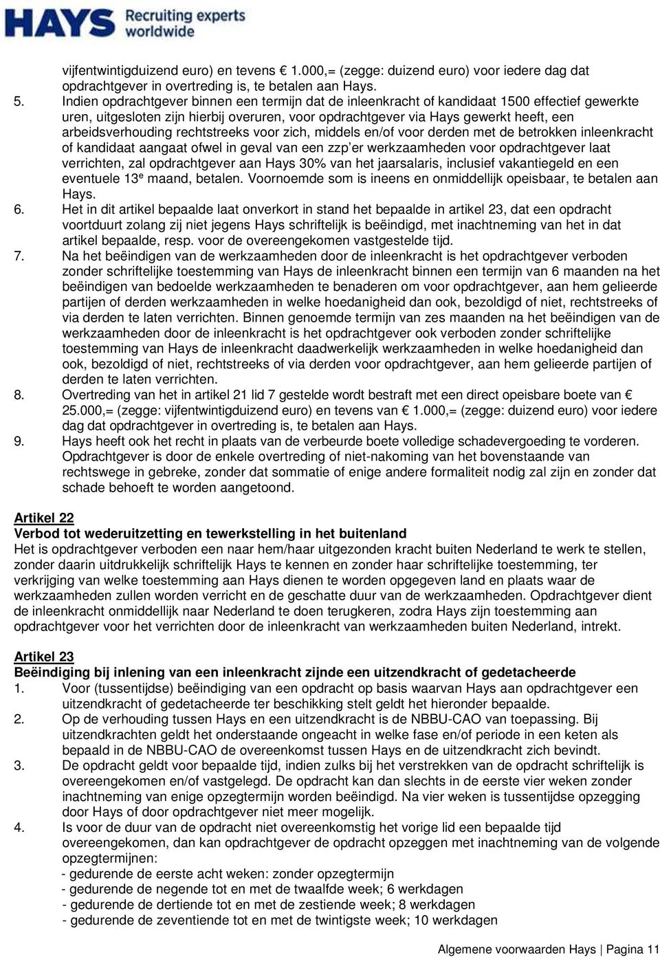 arbeidsverhouding rechtstreeks voor zich, middels en/of voor derden met de betrokken inleenkracht of kandidaat aangaat ofwel in geval van een zzp er werkzaamheden voor opdrachtgever laat verrichten,