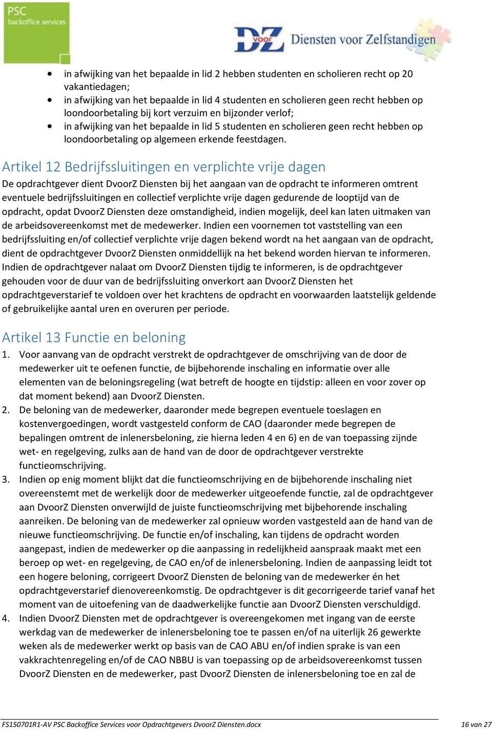 Artikel 12 Bedrijfssluitingen en verplichte vrije dagen De opdrachtgever dient DvoorZ Diensten bij het aangaan van de opdracht te informeren omtrent eventuele bedrijfssluitingen en collectief