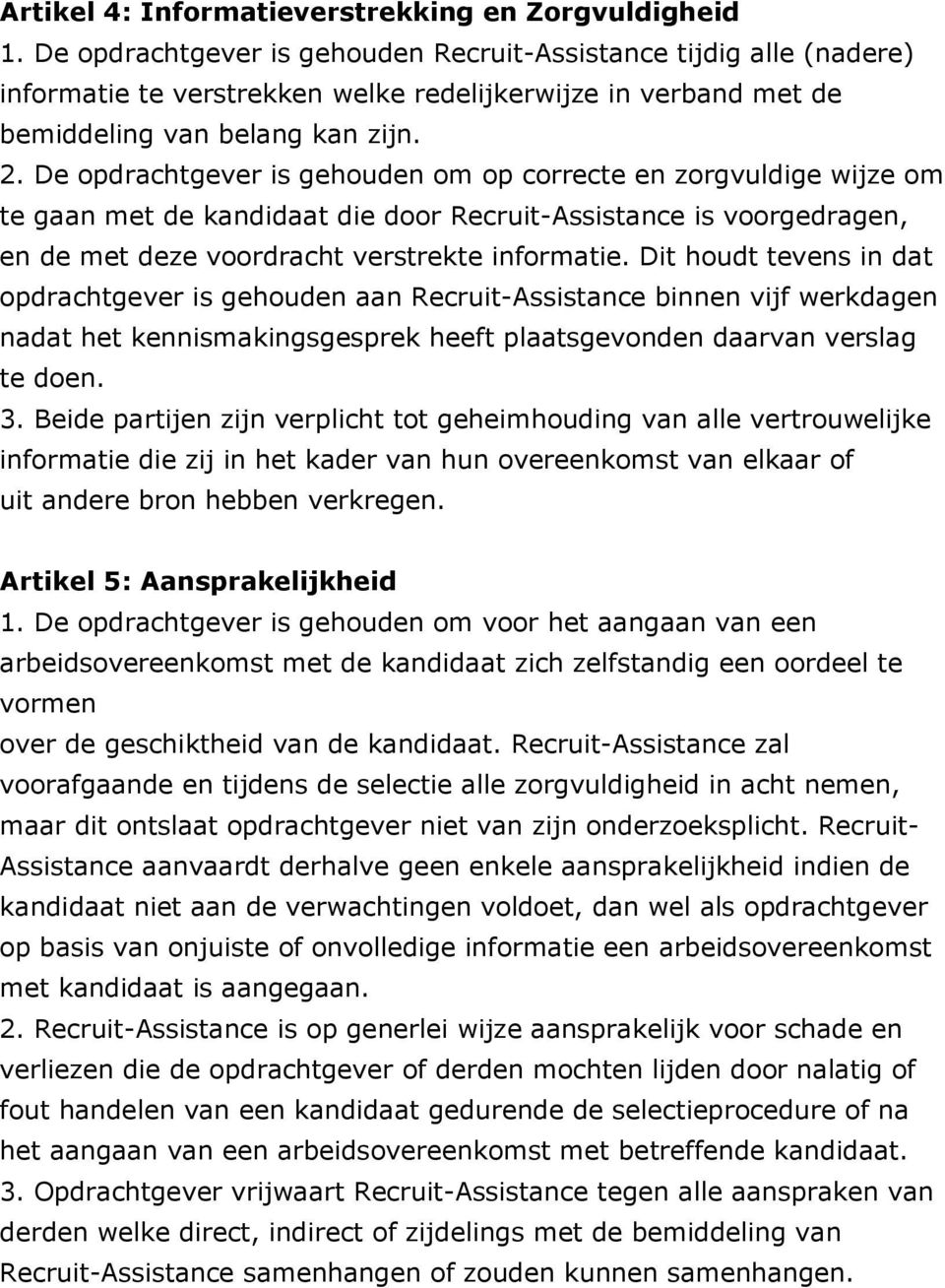 De opdrachtgever is gehouden om op correcte en zorgvuldige wijze om te gaan met de kandidaat die door Recruit-Assistance is voorgedragen, en de met deze voordracht verstrekte informatie.