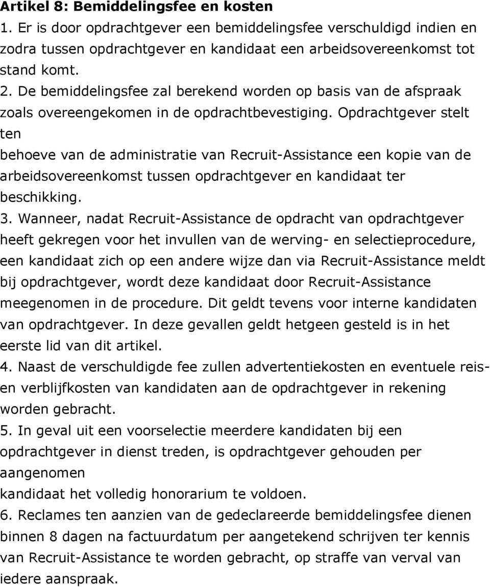 Opdrachtgever stelt ten behoeve van de administratie van Recruit-Assistance een kopie van de arbeidsovereenkomst tussen opdrachtgever en kandidaat ter beschikking. 3.