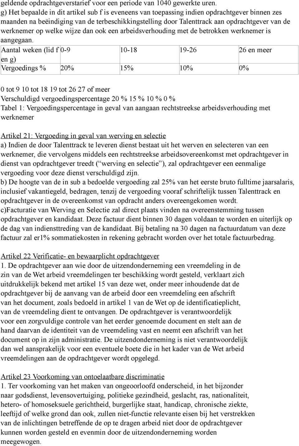 werknemer op welke wijze dan ook een arbeidsverhouding met de betrokken werknemer is aangegaan.