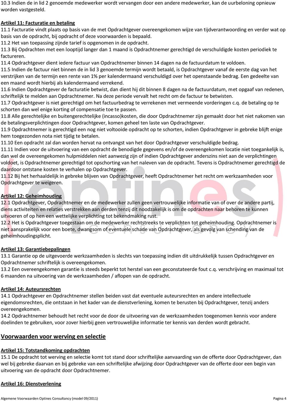 2 Het van toepassing zijnde tarief is opgenomen in de opdracht. 11.3 Bij Opdrachten met een looptijd langer dan 1 maand is Opdrachtnemer gerechtigd de verschuldigde kosten periodiek te factureren. 11.4 Opdrachtgever dient iedere factuur van Opdrachtnemer binnen 14 dagen na de factuurdatum te voldoen.