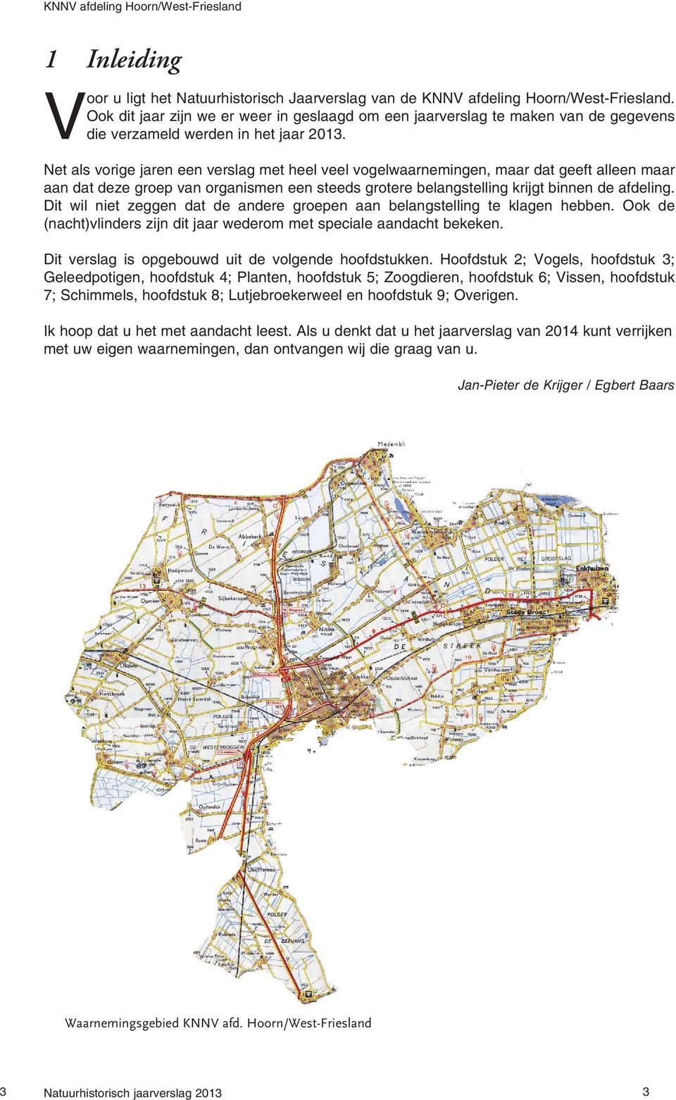 Net als vorige jaren een verslag met heel veel vogelwaarnemingen, maar dat geeft alleen maar aan dat deze groep van organismen een steeds grotere belangstelling krijgt binnen de afdeling.