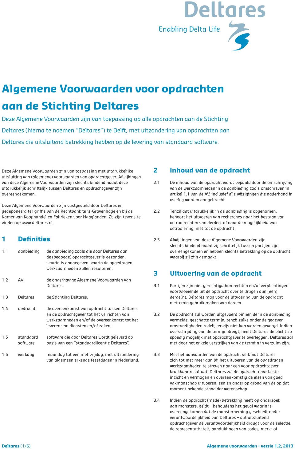 Deze Algemene Voorwaarden zijn van toepassing met uitdrukkelijke uitsluiting van (algemene) voorwaarden van opdrachtgever.