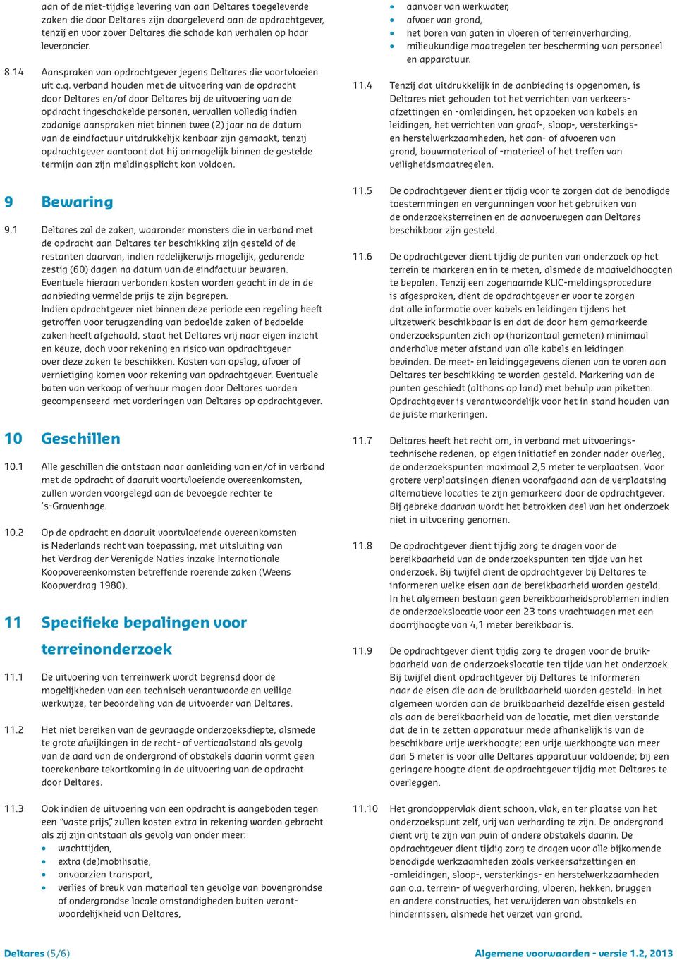 verband houden met de uitvoering van de opdracht door Deltares en/of door Deltares bij de uitvoering van de opdracht ingeschakelde personen, vervallen volledig indien zodanige aanspraken niet binnen