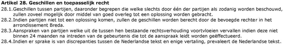 oplossing worden gebracht. 28.2. Indien partijen niet tot een oplossing komen, zullen de geschillen worden berecht door de bevoegde rechter in het arrondissement Breda. 28.3.