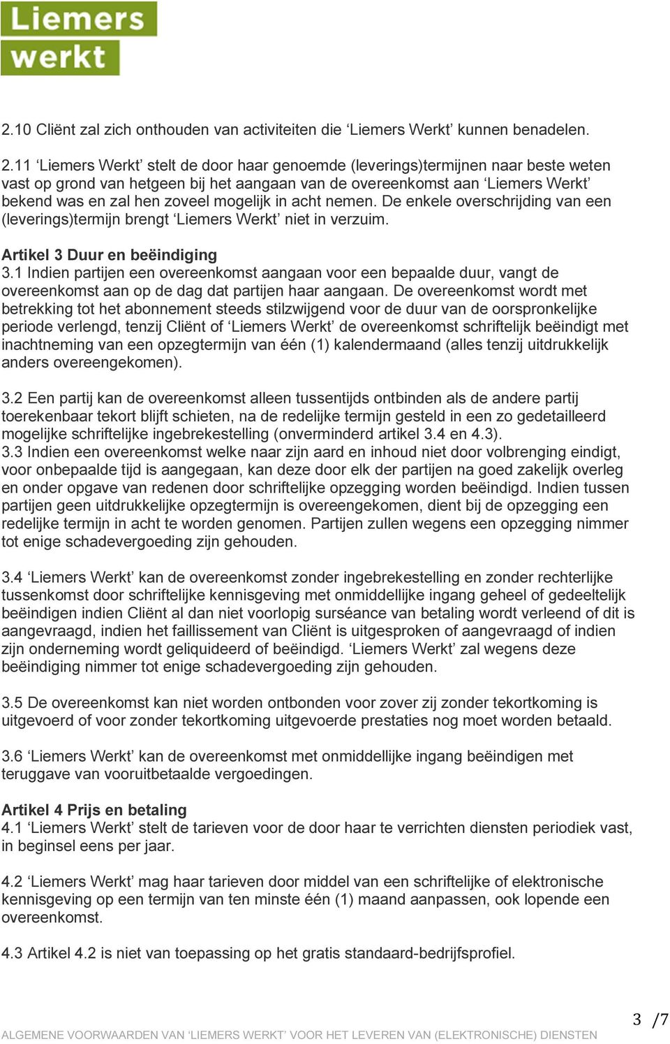 mogelijk in acht nemen. De enkele overschrijding van een (leverings)termijn brengt Liemers Werkt niet in verzuim. Artikel 3 Duur en beëindiging 3.