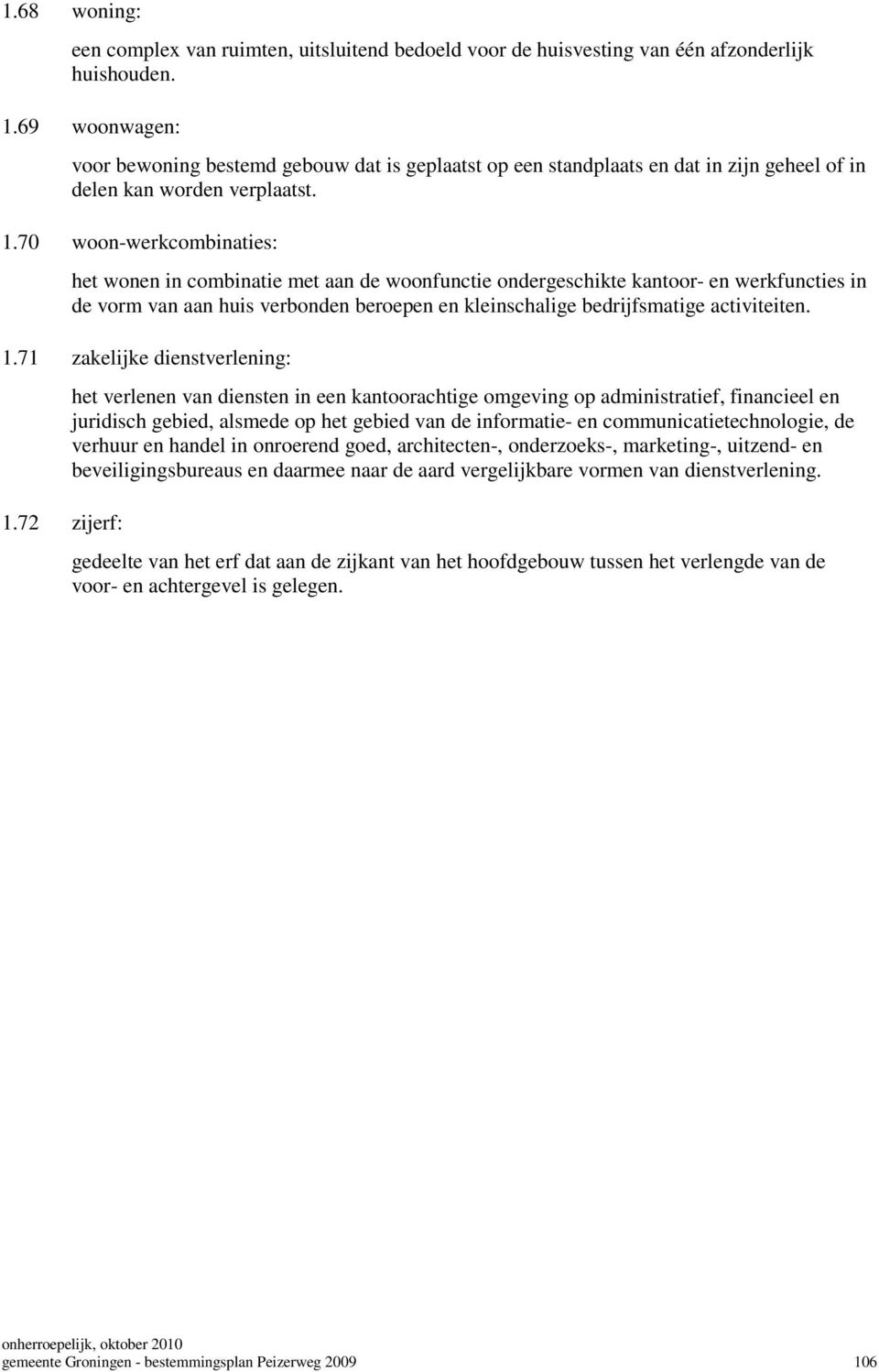 70 woon-werkcombinaties: het wonen in combinatie met aan de woonfunctie ondergeschikte kantoor- en werkfuncties in de vorm van aan huis verbonden beroepen en kleinschalige bedrijfsmatige activiteiten.