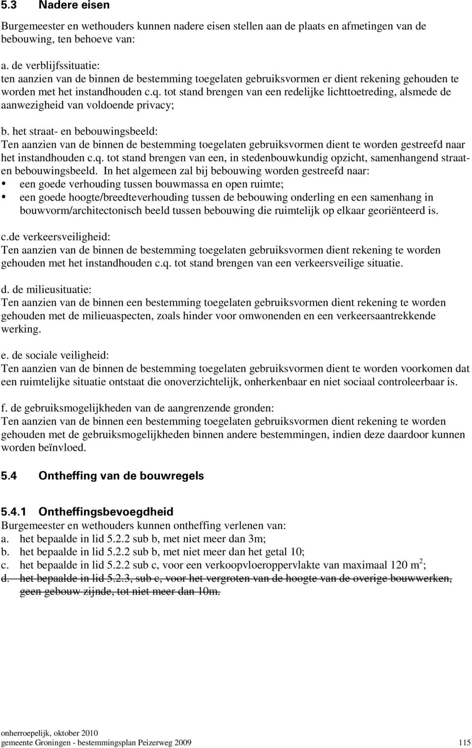 tot stand brengen van een redelijke lichttoetreding, alsmede de aanwezigheid van voldoende privacy; b.