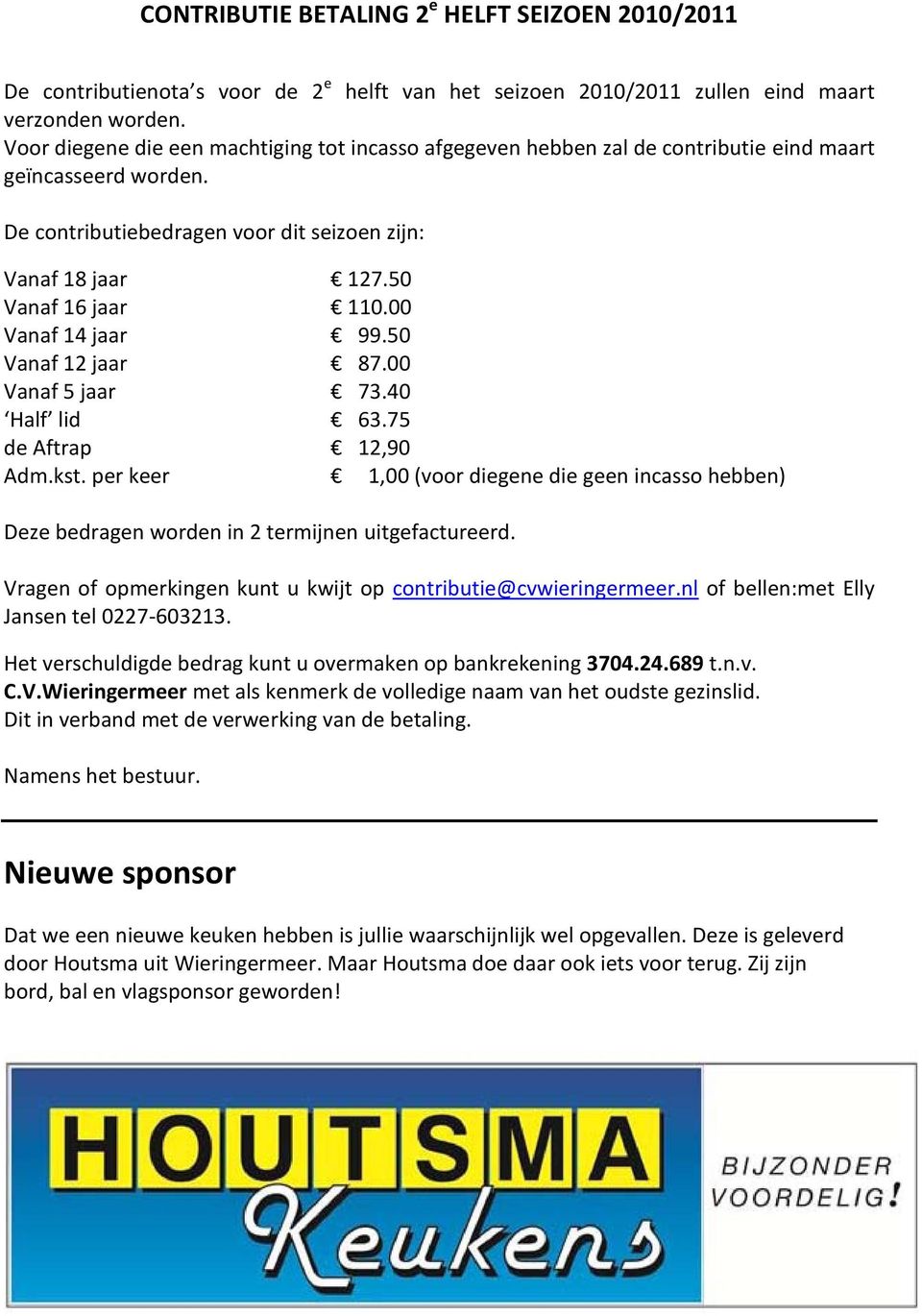 00 Vanaf 14 jaar 99.50 Vanaf 12 jaar 87.00 Vanaf 5 jaar 73.40 Half lid 63.75 de Aftrap 12,90 Adm.kst.