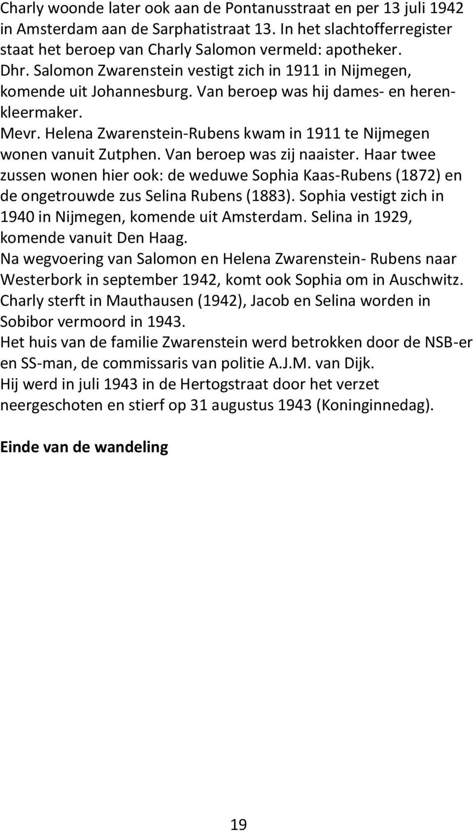 Helena Zwarenstein-Rubens kwam in 1911 te Nijmegen wonen vanuit Zutphen. Van beroep was zij naaister.