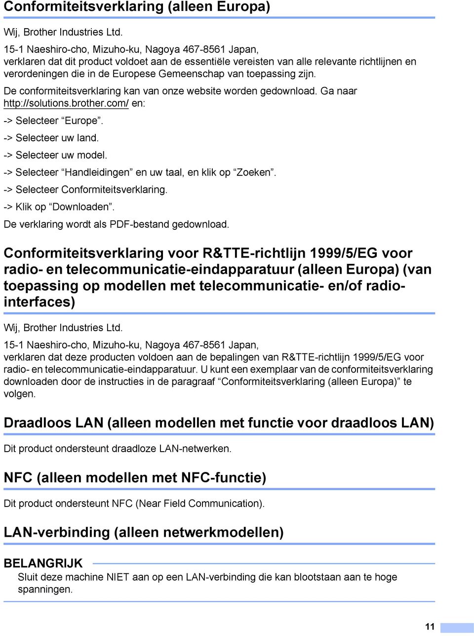 toepassing zijn. De conformiteitsverklaring kan van onze website worden gedownload. Ga naar http://solutions.brother.com/ en: -> Selecteer Europe. -> Selecteer uw land. -> Selecteer uw model.