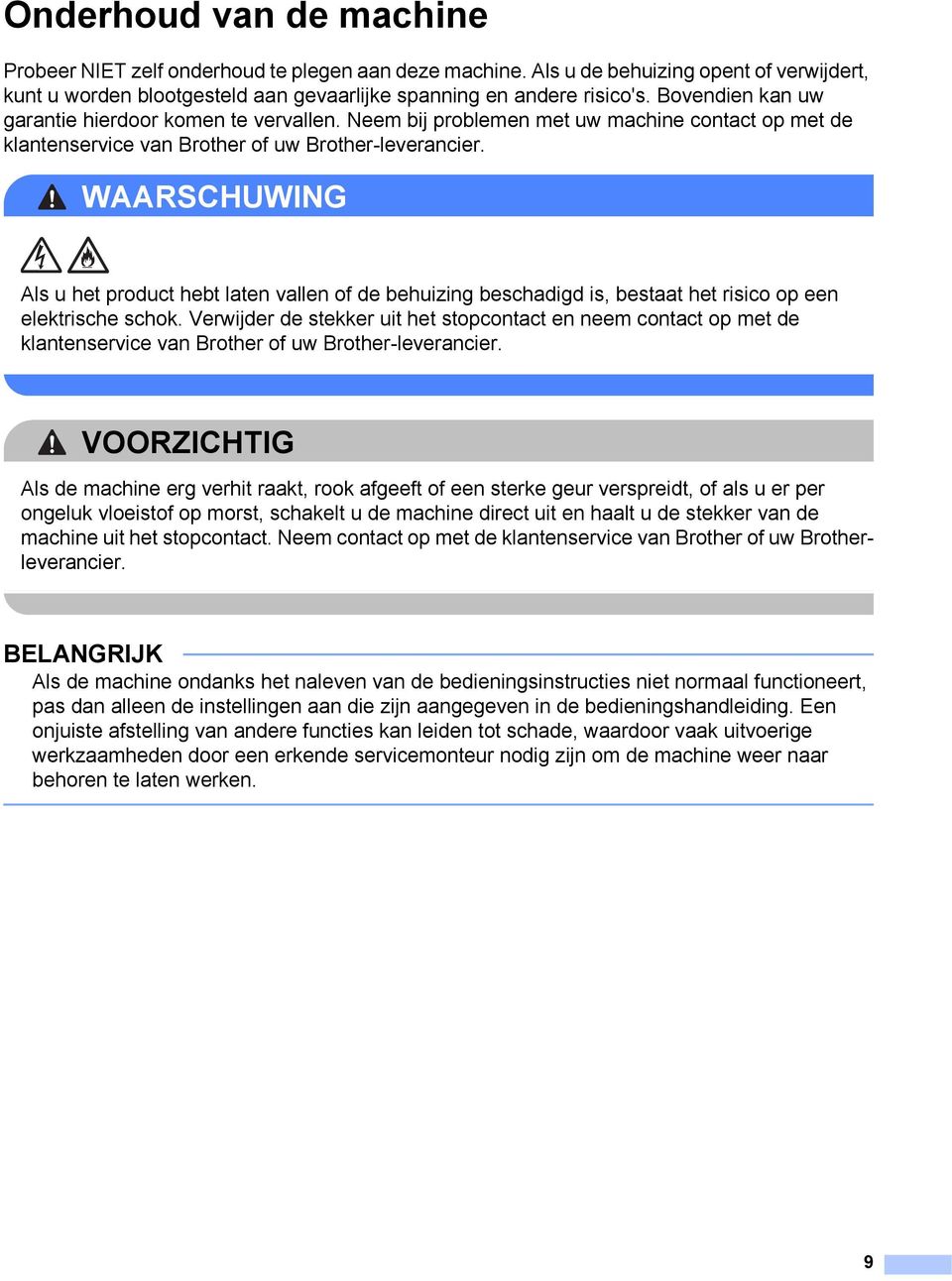 WAARSCHUWING Als u het product hebt laten vallen of de behuizing beschadigd is, bestaat het risico op een elektrische schok.