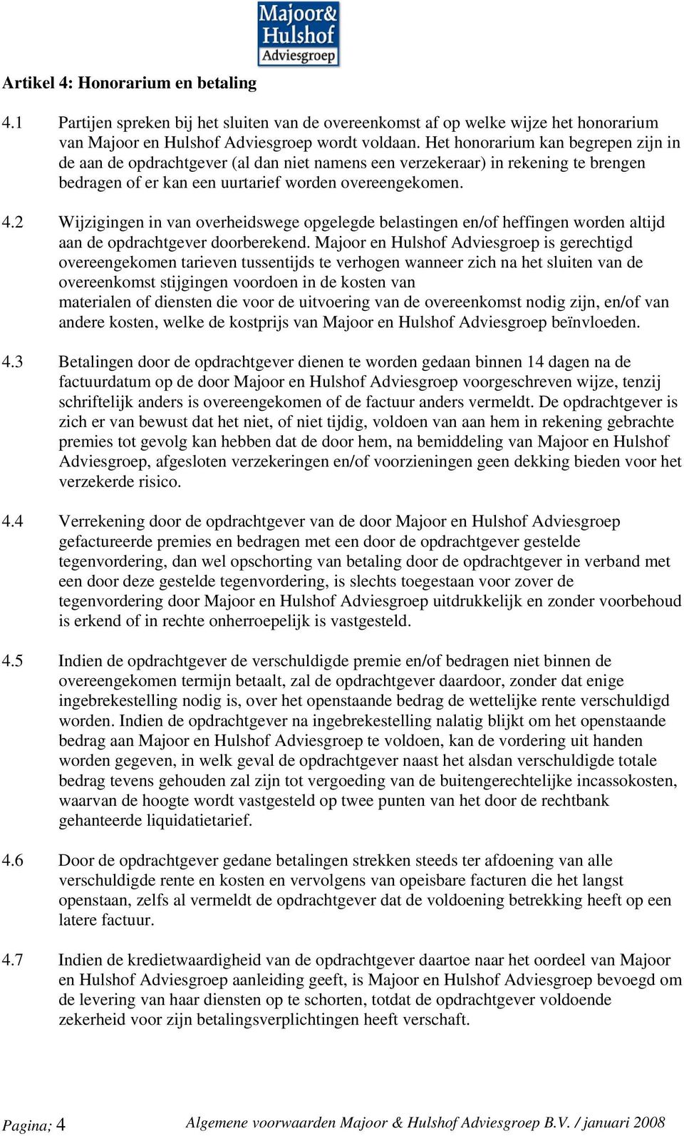 2 Wijzigingen in van overheidswege opgelegde belastingen en/of heffingen worden altijd aan de opdrachtgever doorberekend.