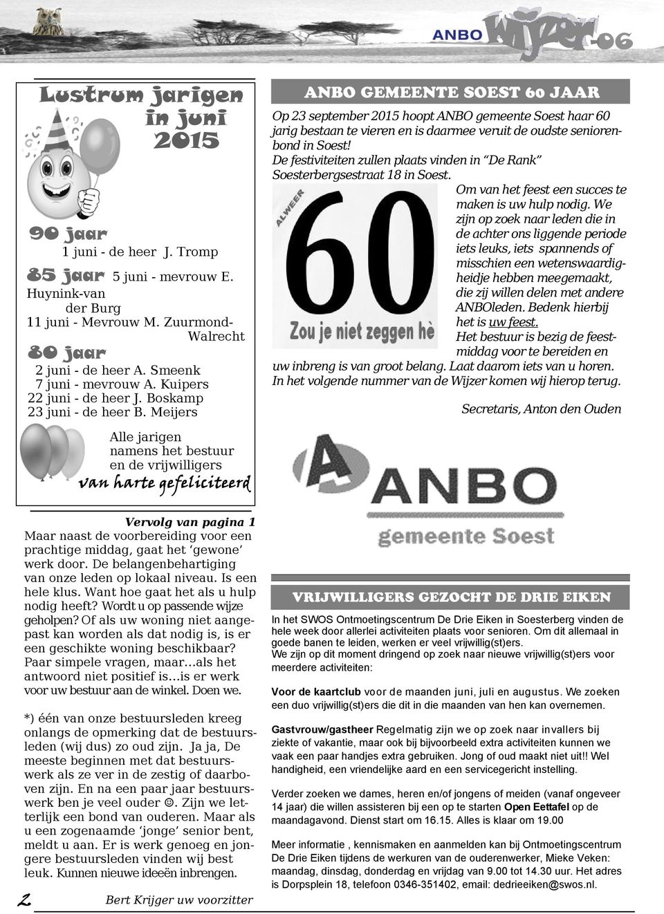 Meijers ANBO GEMEENTE SOEST 60 JAAR Op 23 september 2015 hoopt ANBO gemeente Soest haar 60 jarig bestaan te vieren en is daarmee veruit de oudste seniorenbond in Soest!