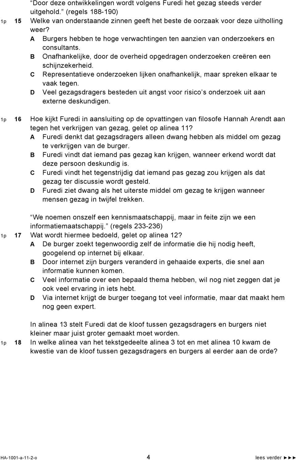 C Representatieve onderzoeken lijken onafhankelijk, maar spreken elkaar te vaak tegen. D Veel gezagsdragers besteden uit angst voor risico s onderzoek uit aan externe deskundigen.