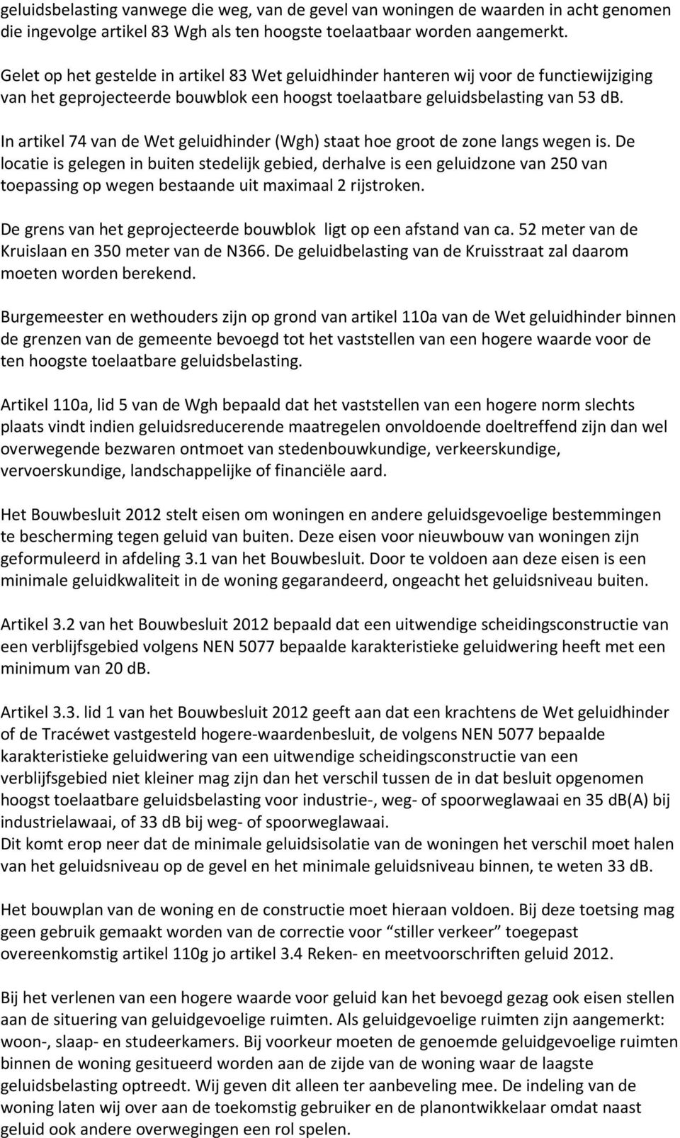 In artikel 74 van de Wet geluidhinder (Wgh) staat hoe groot de zone langs wegen is.