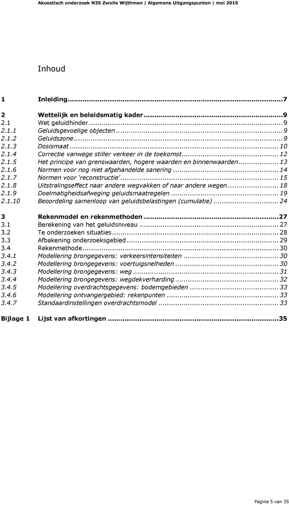 .. 18 2.1.9 Doelmatigheidsafweging geluidsmaatregelen... 19 2.1.10 Beoordeling samenloop van geluidsbelastingen (cumulatie)... 24 3 Rekenmodel en rekenmethoden... 27 3.