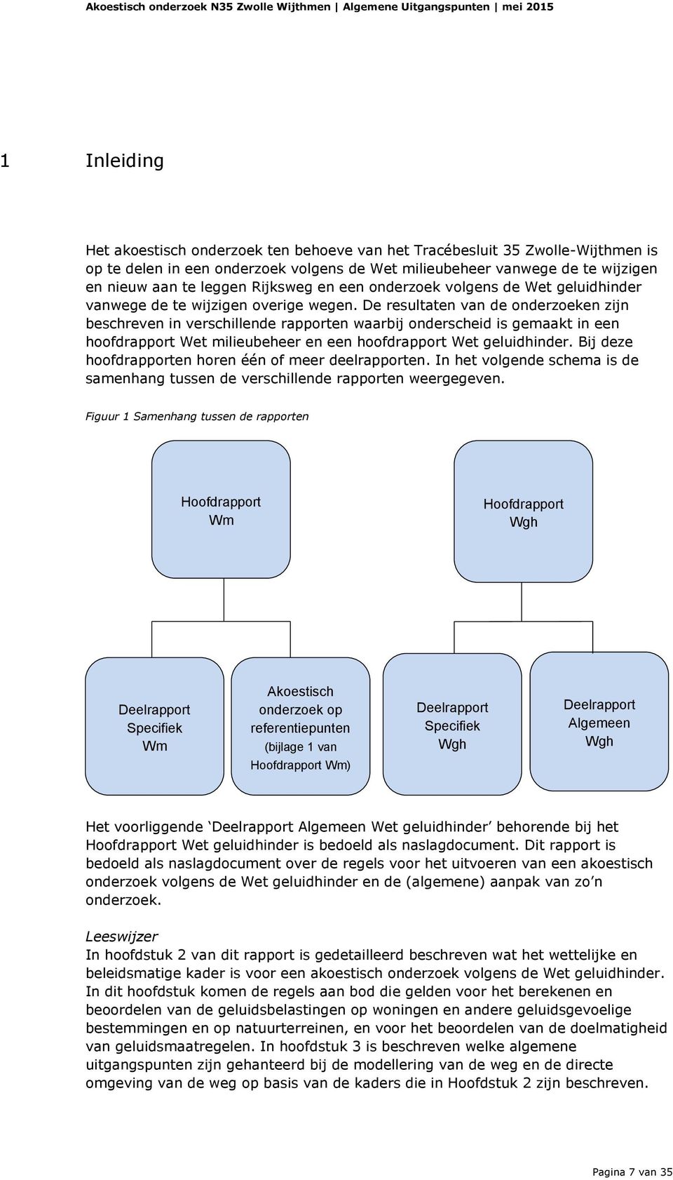 De resultaten van de onderzoeken zijn beschreven in verschillende rapporten waarbij onderscheid is gemaakt in een hoofdrapport Wet milieubeheer en een hoofdrapport Wet geluidhinder.